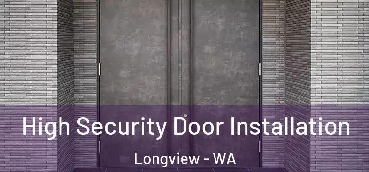 High Security Door Installation Longview - WA